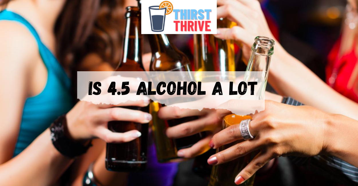 Is 4.5 alcohol a lot